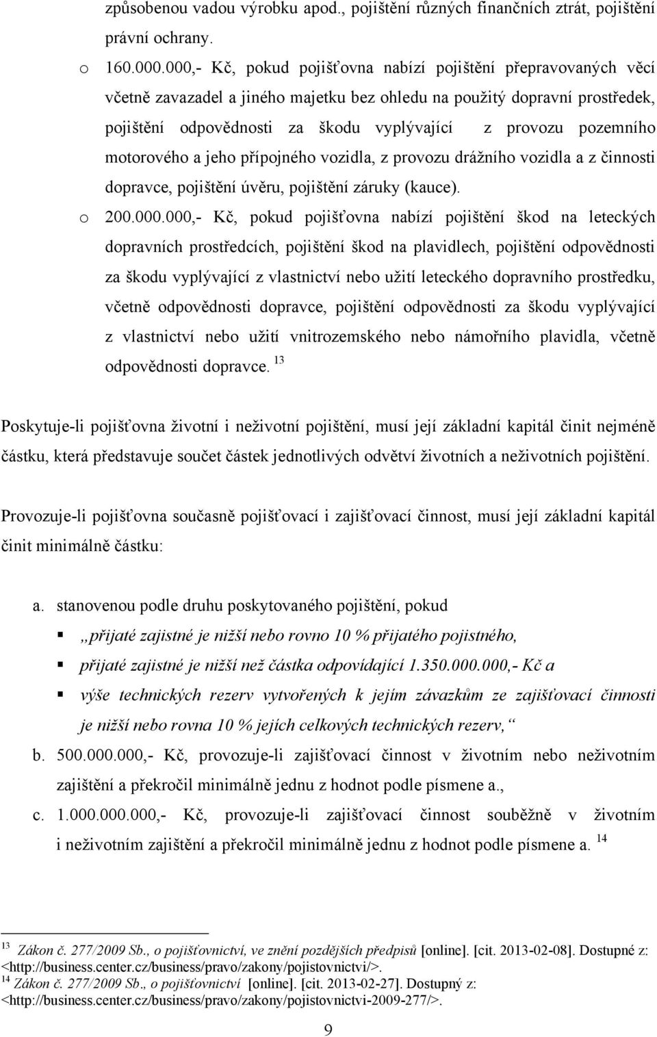 pozemního motorového a jeho přípojného vozidla, z provozu dráţního vozidla a z činnosti dopravce, pojištění úvěru, pojištění záruky (kauce). o 200.000.