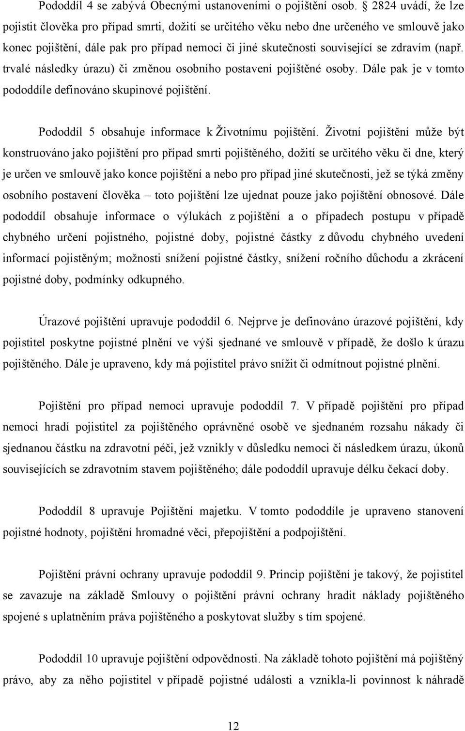 (např. trvalé následky úrazu) či změnou osobního postavení pojištěné osoby. Dále pak je v tomto pododdíle definováno skupinové pojištění. Pododdíl 5 obsahuje informace k Ţivotnímu pojištění.