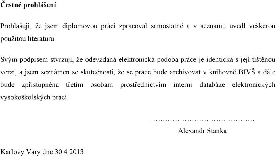 Svým podpisem stvrzuji, ţe odevzdaná elektronická podoba práce je identická s její tištěnou verzí, a jsem