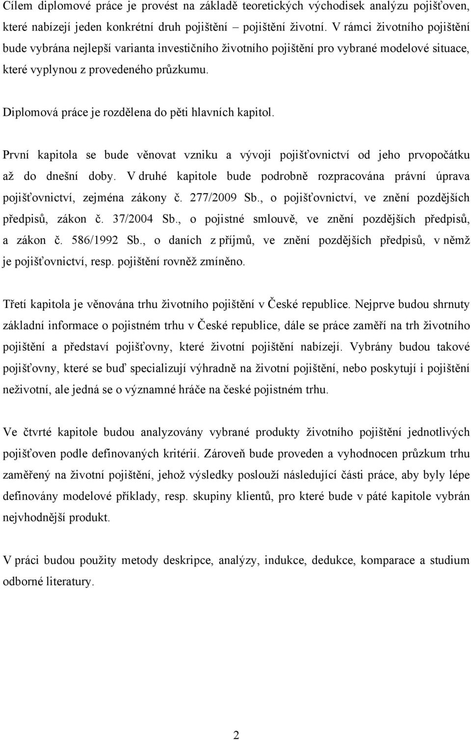 Diplomová práce je rozdělena do pěti hlavních kapitol. První kapitola se bude věnovat vzniku a vývoji pojišťovnictví od jeho prvopočátku aţ do dnešní doby.