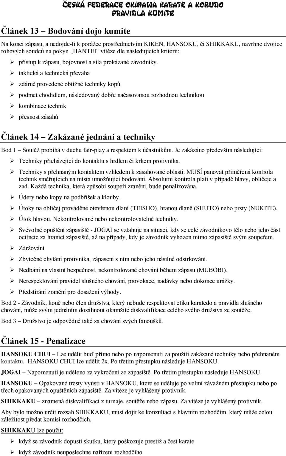 taktická a technická převaha zdárně provedené obtížné techniky kopů podmet chodidlem, následovaný dobře načasovanou rozhodnou technikou kombinace technik přesnost zásahů Článek 14 Zakázané jednání a