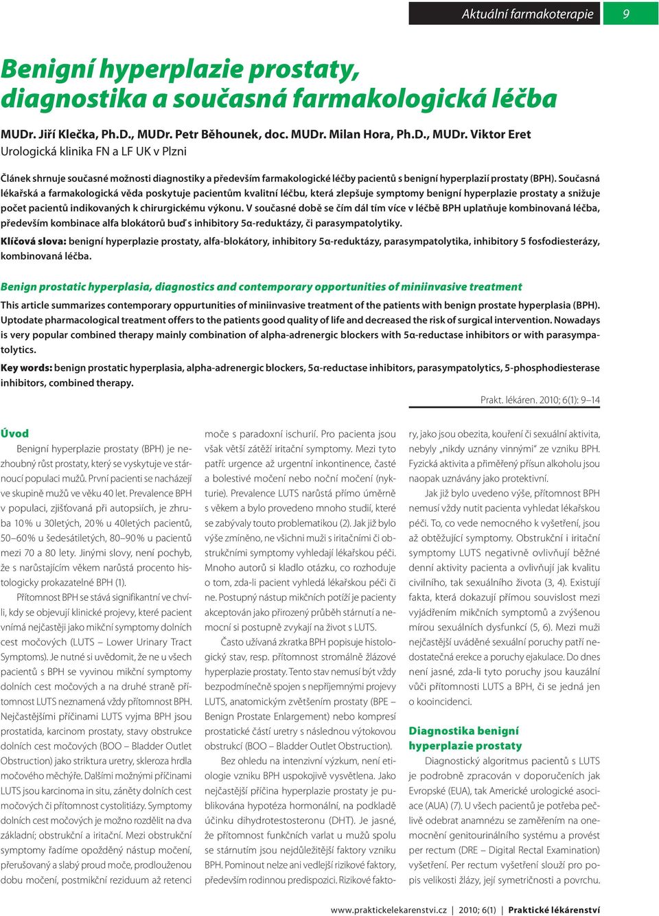 Viktor Eret Urologická klinika a L UK v Plzni Článek shrnuje současné možnosti diagnostiky a především farmakologické léčby pacientů s benigní hyperplazií prostaty (BP).