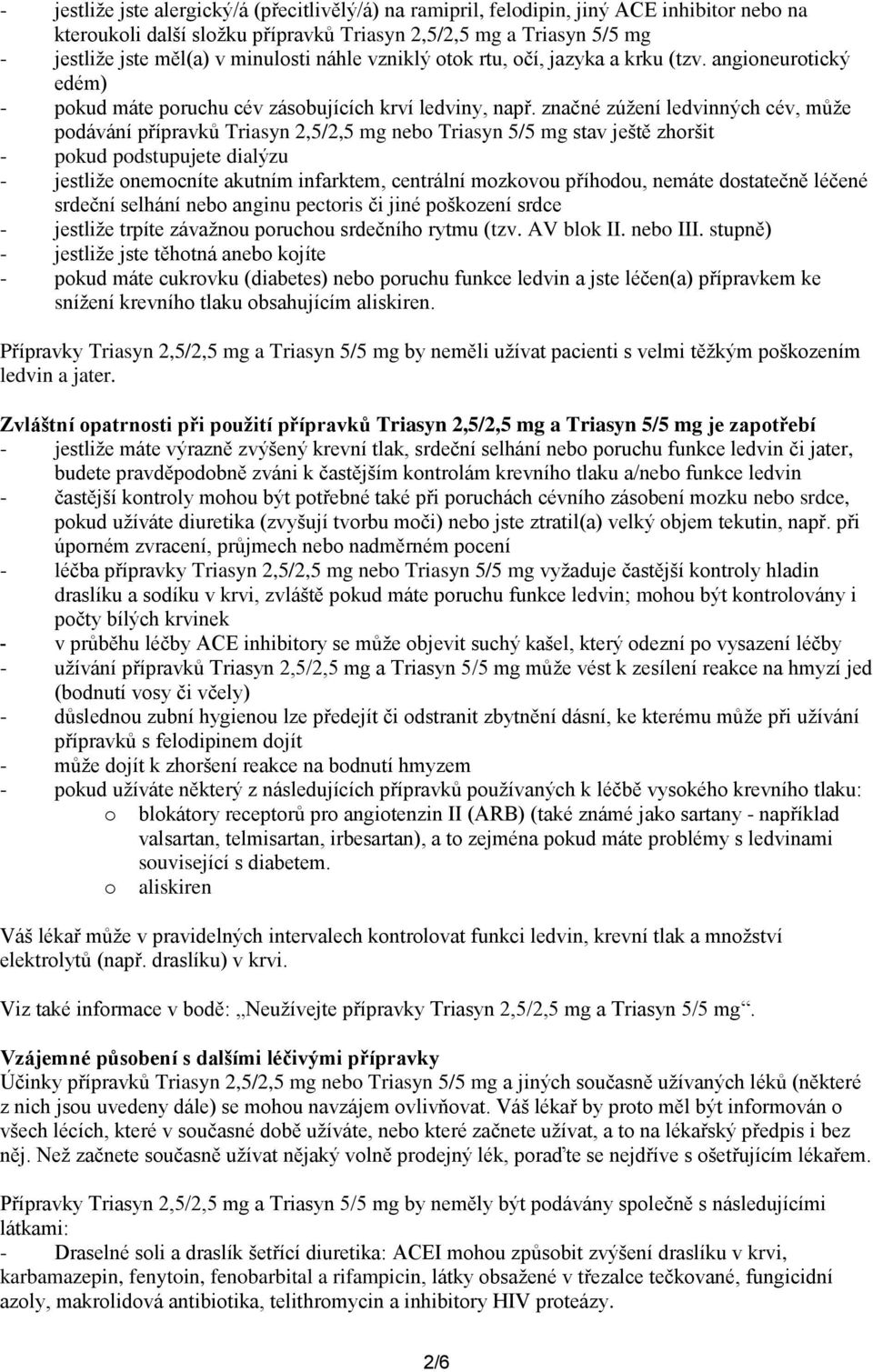 značné zúžení ledvinných cév, může podávání přípravků Triasyn 2,5/2,5 mg nebo Triasyn 5/5 mg stav ještě zhoršit - pokud podstupujete dialýzu - jestliže onemocníte akutním infarktem, centrální