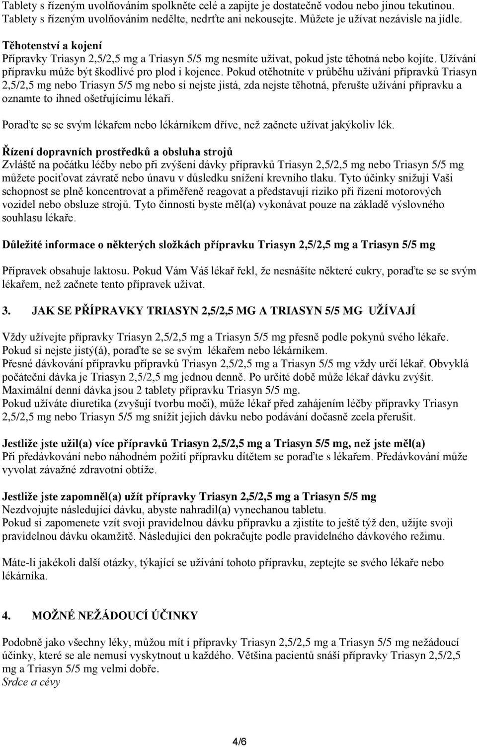 Pokud otěhotníte v průběhu užívání přípravků Triasyn 2,5/2,5 mg nebo Triasyn 5/5 mg nebo si nejste jistá, zda nejste těhotná, přerušte užívání přípravku a oznamte to ihned ošetřujícímu lékaři.