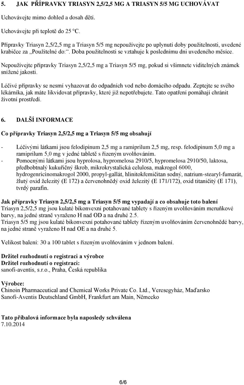 Nepoužívejte přípravky Triasyn 2,5/2,5 mg a Triasyn 5/5 mg, pokud si všimnete viditelných známek snížené jakosti. Léčivé přípravky se nesmí vyhazovat do odpadních vod nebo domácího odpadu.