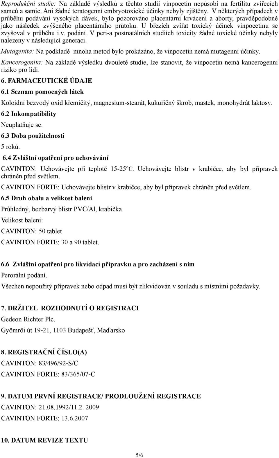 U březích zvířat toxický účinek vinpocetinu se zvyšoval v průběhu i.v. podání. V peri-a postnatálních studiích toxicity žádné toxické účinky nebyly nalezeny v následující generaci.