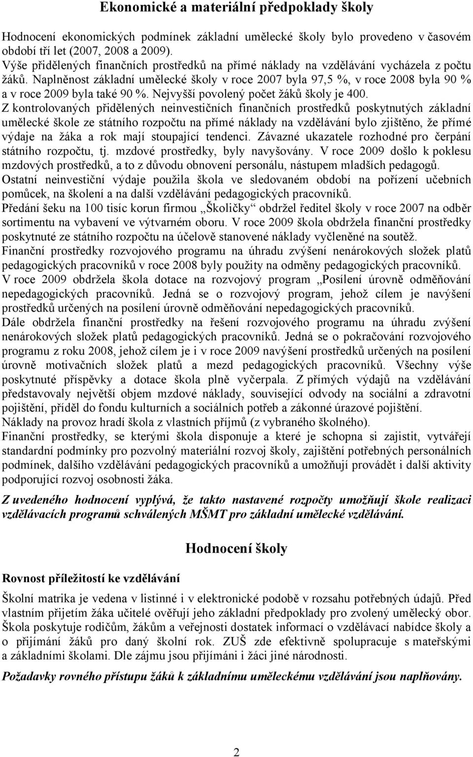 Naplněnost základní umělecké školy v roce 2007 byla 97,5 %, v roce 2008 byla 90 % a v roce 2009 byla také 90 %. Nejvyšší povolený počet žáků školy je 400.