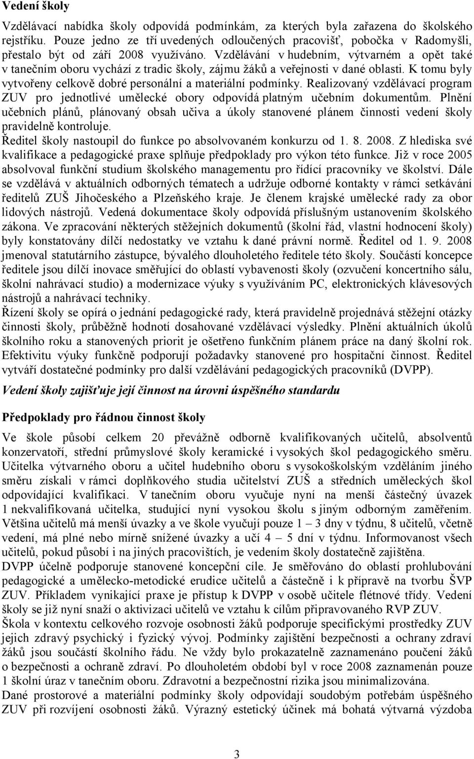 Vzdělávání v hudebním, výtvarném a opět také v tanečním oboru vychází z tradic školy, zájmu žáků a veřejnosti v dané oblasti. K tomu byly vytvořeny celkově dobré personální a materiální podmínky.