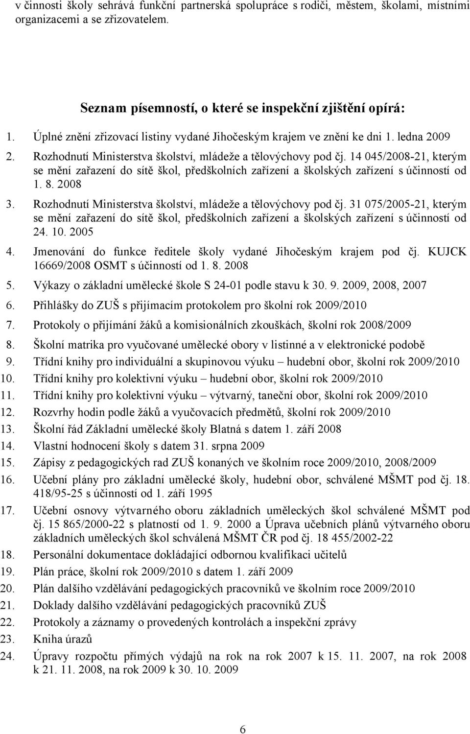 14 045/2008-21, kterým se mění zařazení do sítě škol, předškolních zařízení a školských zařízení s účinností od 1. 8. 2008 3. Rozhodnutí Ministerstva školství, mládeže a tělovýchovy pod čj.