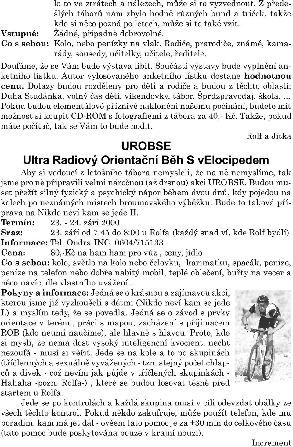 Souèástí výstavy bude vyplnìní anketního lístku. Autor vylosovaného anketního lístku dostane hodnotnou cenu.