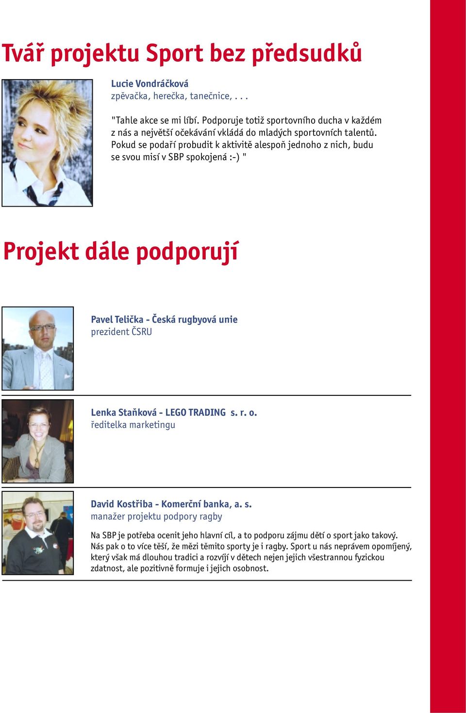 Pokud se podaří probudit k aktivitě alespoň jednoho z nich, budu se svou misí v SBP spokojená :-) " Projekt dále podporují Pavel Telička - Česká rugbyová unie prezident ČSRU Lenka Staňková - LEGO