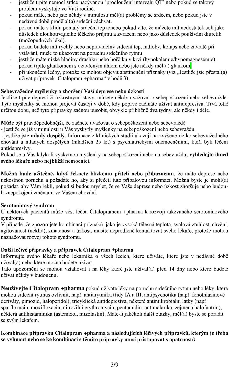 - pokud máte v klidu pomalý srdeční tep a/nebo pokud víte, že můžete mít nedostatek solí jako důsledek dlouhotrvajícího těžkého průjmu a zvracení nebo jako důsledek používání diuretik (močopudných