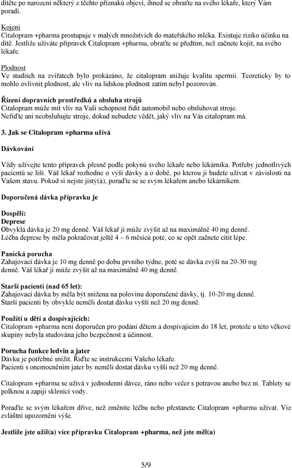 Plodnost Ve studiích na zvířatech bylo prokázáno, že citalopram snižuje kvalitu spermií. Teoreticky by to mohlo ovlivnit plodnost, ale vliv na lidskou plodnost zatím nebyl pozorován.