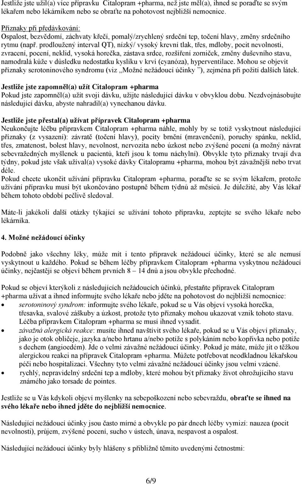 prodloužený interval QT), nízký/ vysoký krevní tlak, třes, mdloby, pocit nevolnosti, zvracení, pocení, neklid, vysoká horečka, zástava srdce, rozšíření zorniček, změny duševního stavu, namodralá kůže