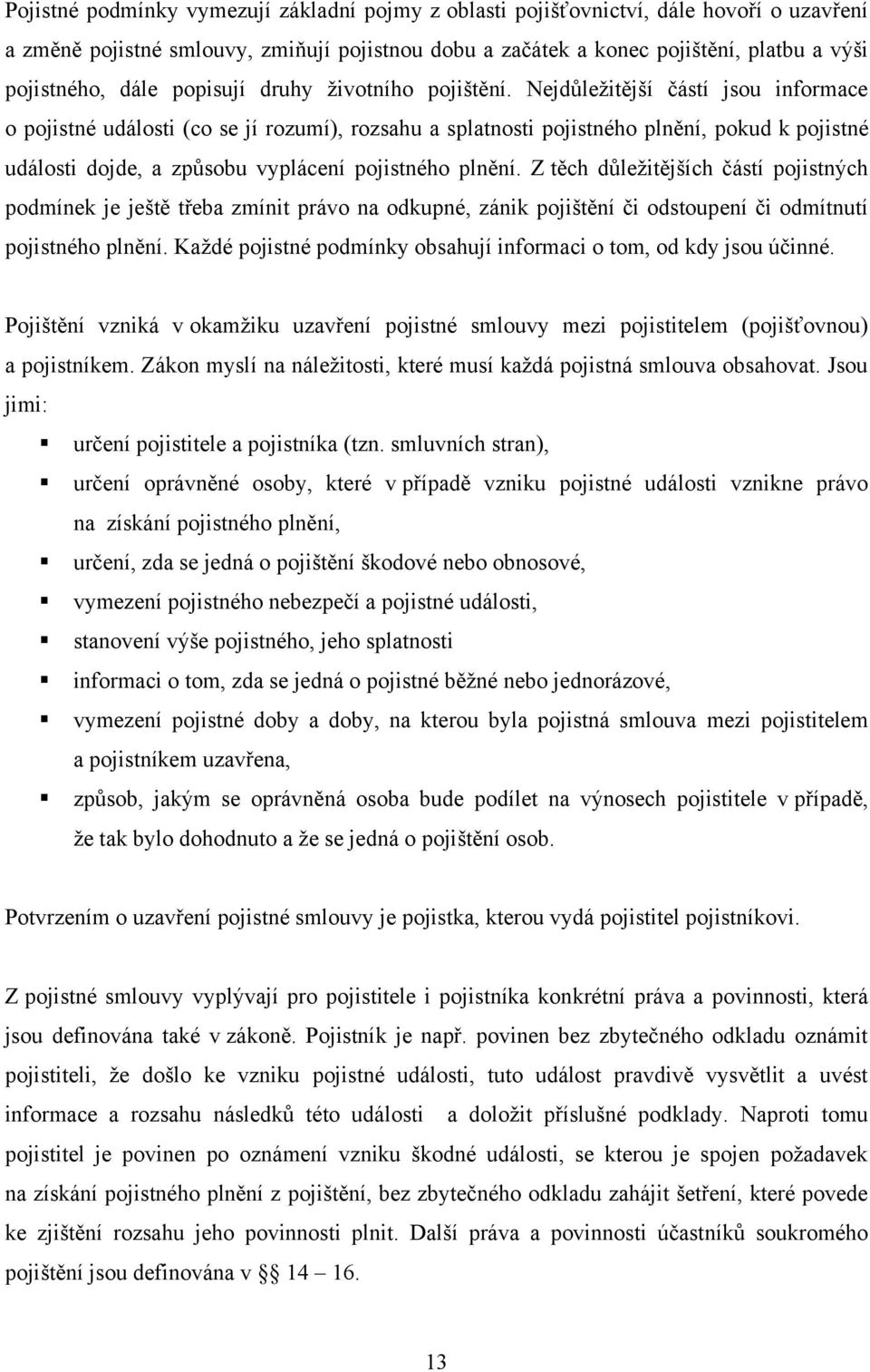 Nejdůleţitější částí jsou informace o pojistné události (co se jí rozumí), rozsahu a splatnosti pojistného plnění, pokud k pojistné události dojde, a způsobu vyplácení pojistného plnění.