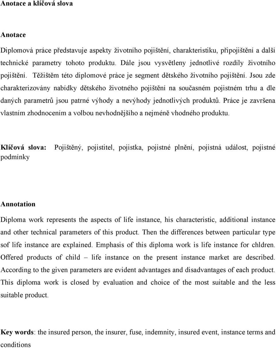 Jsou zde charakterizovány nabídky dětského ţivotného pojištění na současném pojistném trhu a dle daných parametrů jsou patrné výhody a nevýhody jednotlivých produktů.