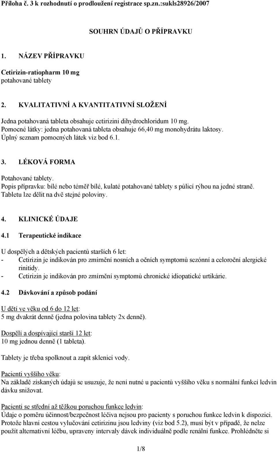 Úplný seznam pomocných látek viz bod 6.1. 3. LÉKOVÁ FORMA Potahované tablety. Popis přípravku: bílé nebo téměř bílé, kulaté potahované tablety s půlicí rýhou na jedné straně.