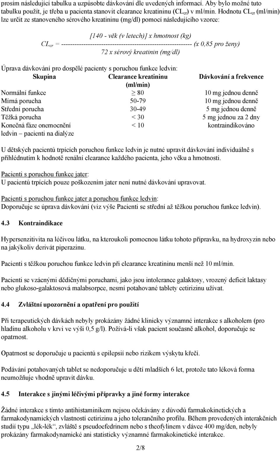 ----------------------------------------------------------- (x 0,85 pro ženy) 72 x sérový kreatinin (mg/dl) Úprava dávkování pro dospělé pacienty s poruchou funkce ledvin: Skupina Clearance