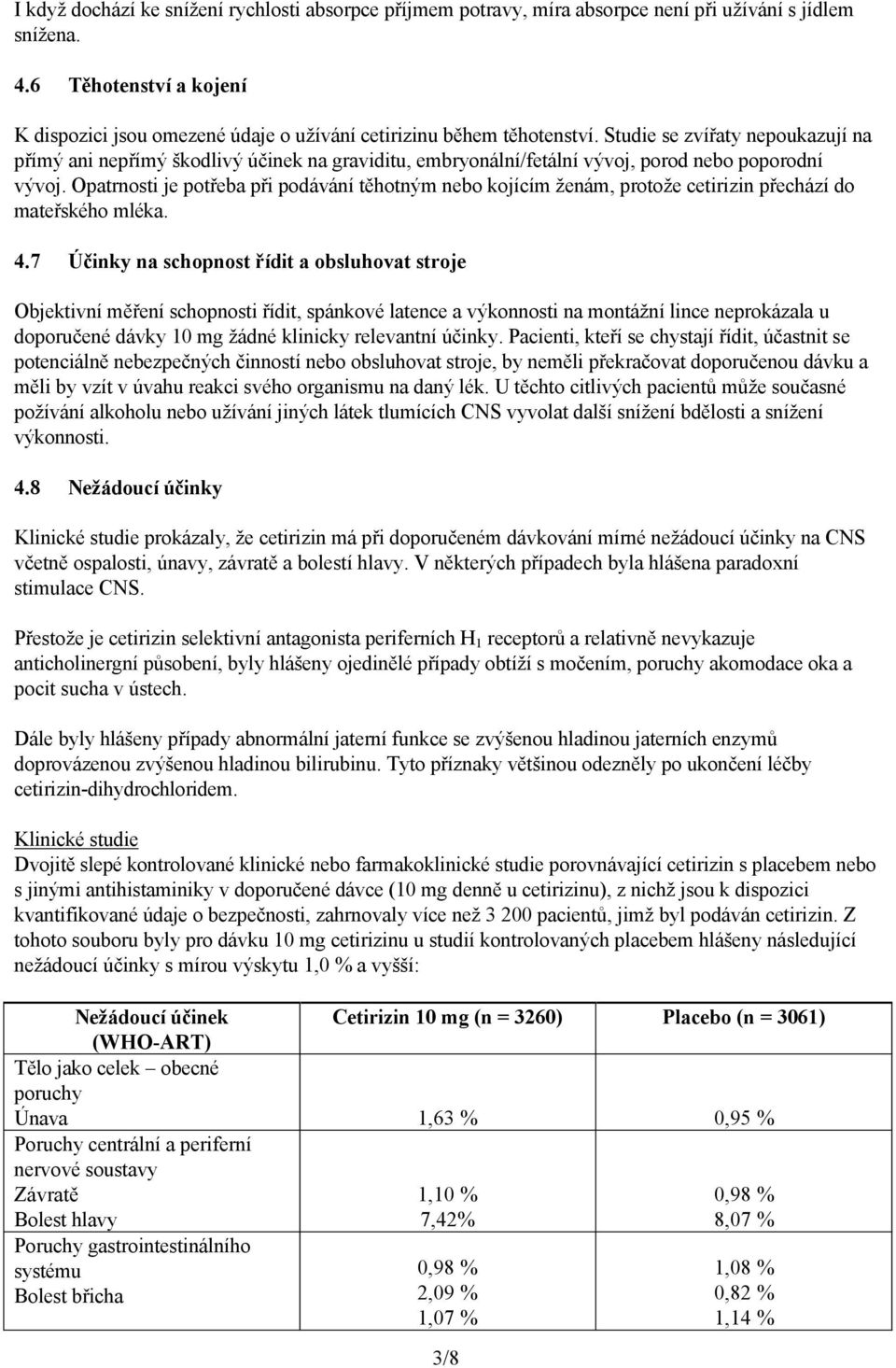 Studie se zvířaty nepoukazují na přímý ani nepřímý škodlivý účinek na graviditu, embryonální/fetální vývoj, porod nebo poporodní vývoj.