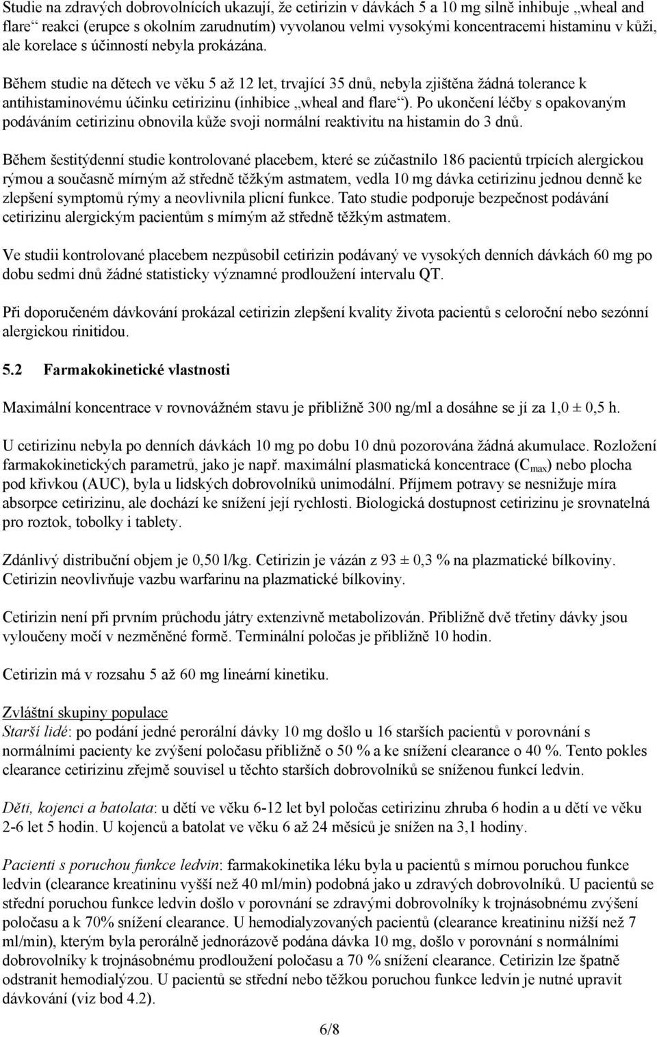 Během studie na dětech ve věku 5 až 12 let, trvající 35 dnů, nebyla zjištěna žádná tolerance k antihistaminovému účinku cetirizinu (inhibice wheal and flare ).