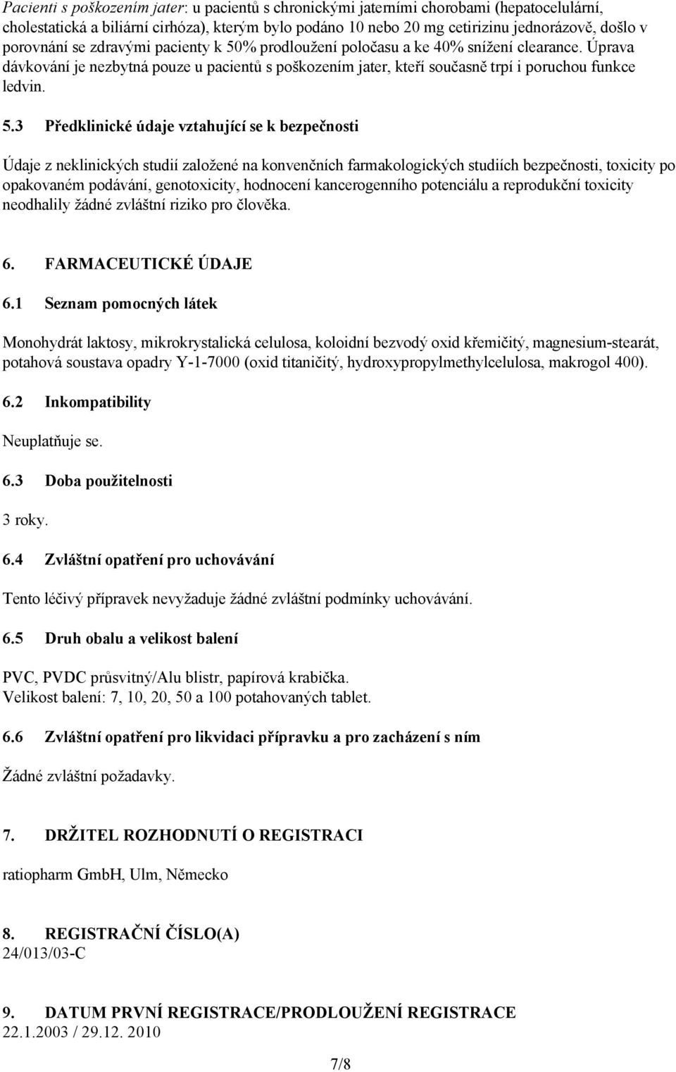 % prodloužení poločasu a ke 40% snížení clearance. Úprava dávkování je nezbytná pouze u pacientů s poškozením jater, kteří současně trpí i poruchou funkce ledvin. 5.