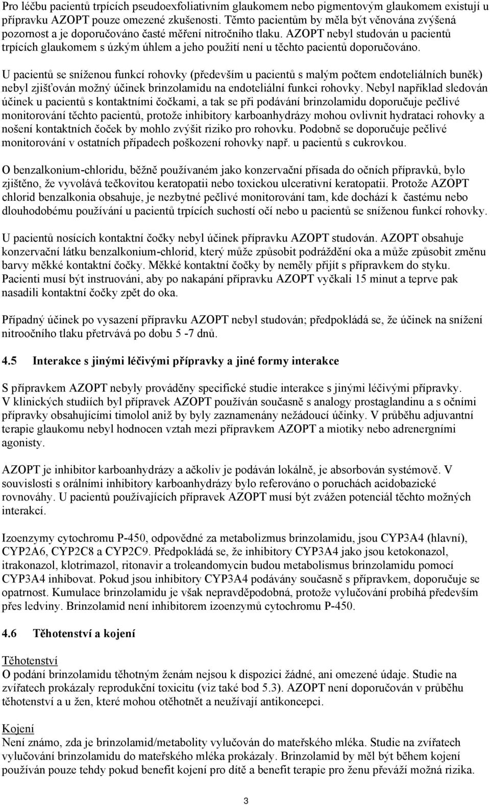 AZOPT nebyl studován u pacientů trpících glaukomem s úzkým úhlem a jeho použití není u těchto pacientů doporučováno.