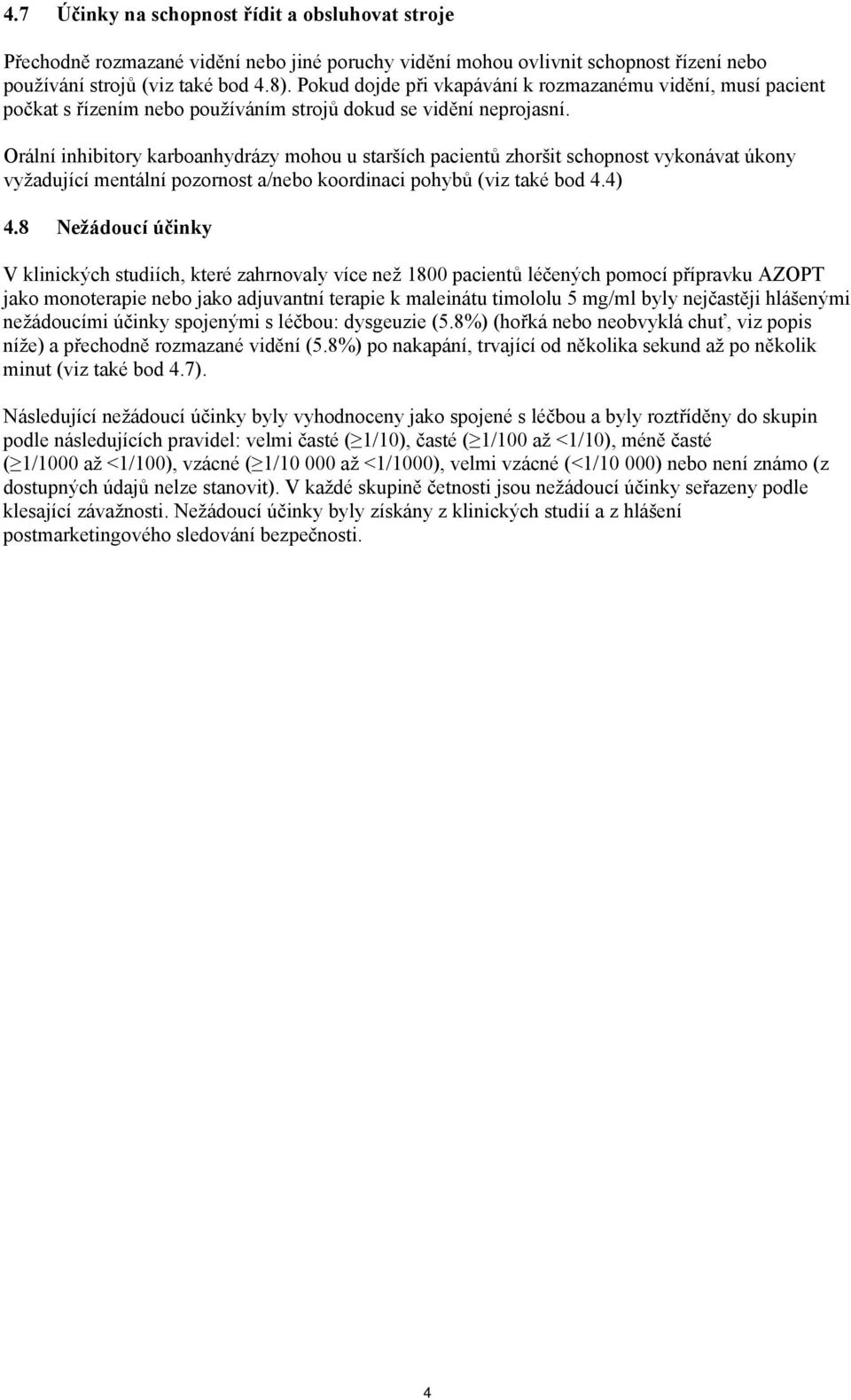 Orální inhibitory karboanhydrázy mohou u starších pacientů zhoršit schopnost vykonávat úkony vyžadující mentální pozornost a/nebo koordinaci pohybů (viz také bod 4.4) 4.