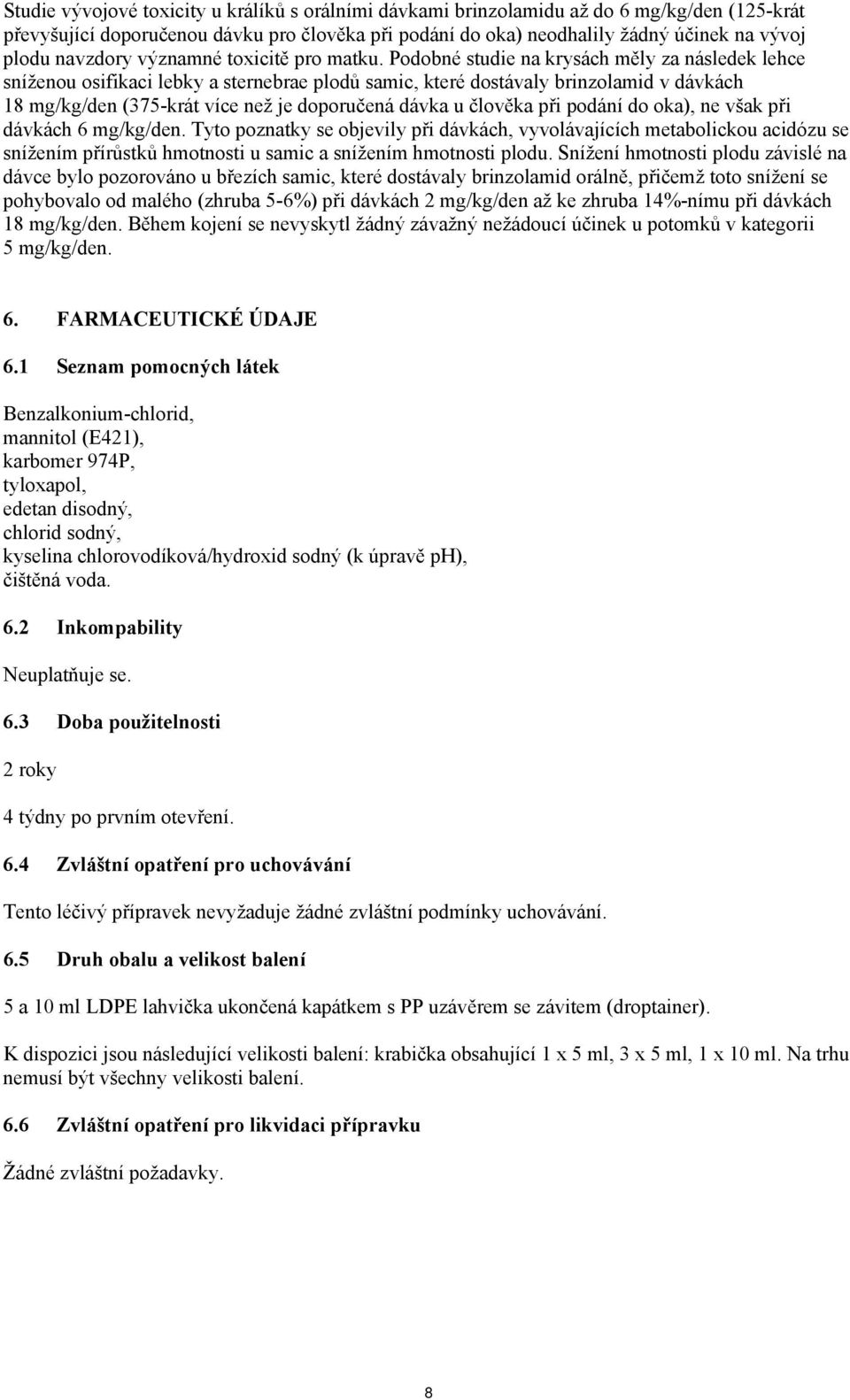 Podobné studie na krysách měly za následek lehce sníženou osifikaci lebky a sternebrae plodů samic, které dostávaly brinzolamid v dávkách 18 mg/kg/den (375-krát více než je doporučená dávka u člověka