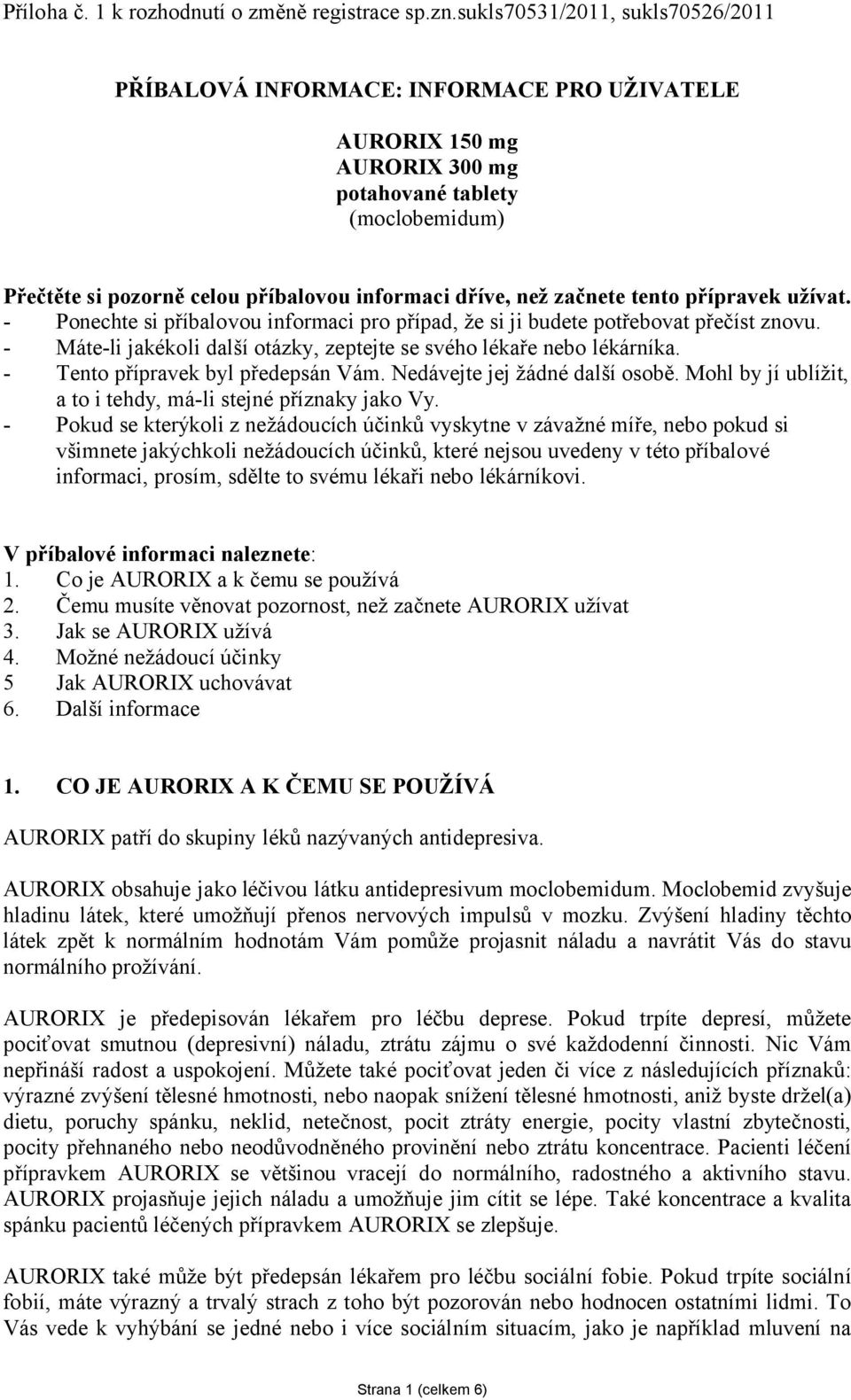 začnete tento přípravek užívat. - Ponechte si příbalovou informaci pro případ, že si ji budete potřebovat přečíst znovu. - Máte-li jakékoli další otázky, zeptejte se svého lékaře nebo lékárníka.