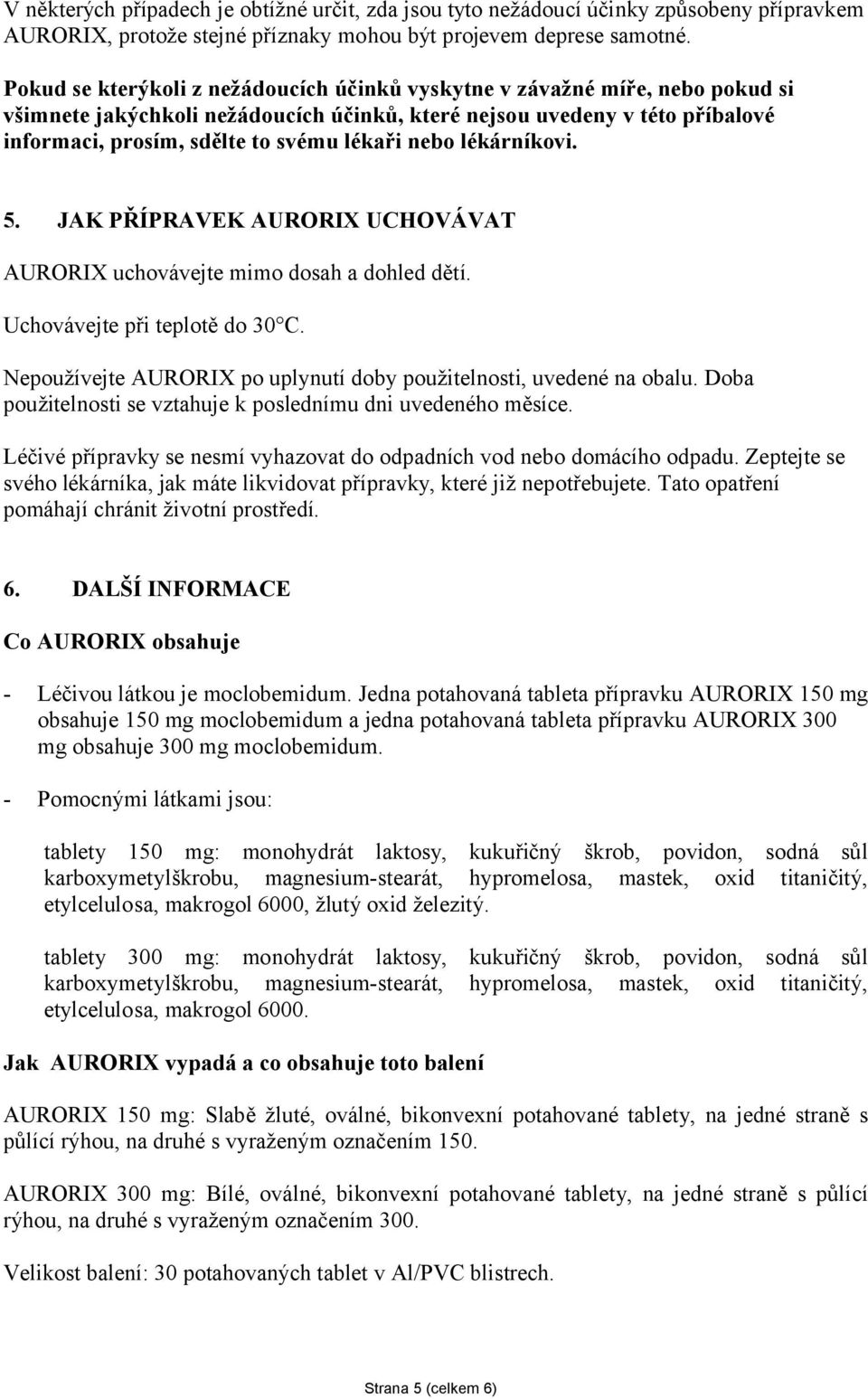nebo lékárníkovi. 5. JAK PŘÍPRAVEK AURORIX UCHOVÁVAT AURORIX uchovávejte mimo dosah a dohled dětí. Uchovávejte při teplotě do 30 C.
