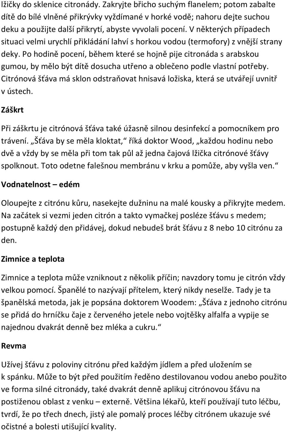 V některých případech situaci velmi urychlí přikládání lahví s horkou vodou (termofory) z vnější strany deky.