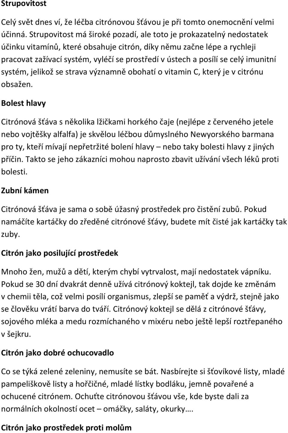 posílí se celý imunitní systém, jelikož se strava významně obohatí o vitamin C, který je v citrónu obsažen.