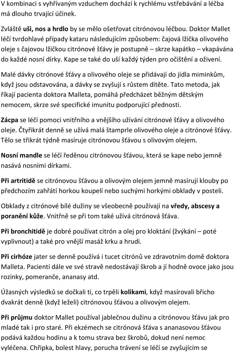 Kape se také do uší každý týden pro očištění a oživení. Malé dávky citrónové šťávy a olivového oleje se přidávají do jídla miminkům, když jsou odstavována, a dávky se zvyšují s růstem dítěte.