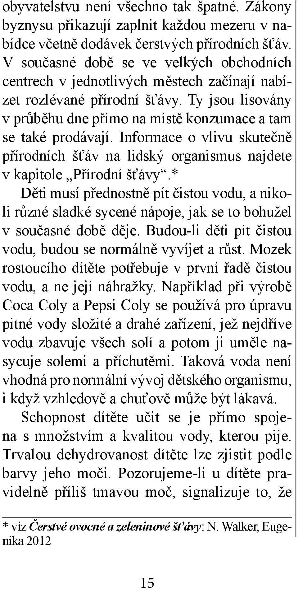 Informace o vlivu skutečně přírodních šťáv na lidský organismus najdete v kapitole Přírodní šťávy.