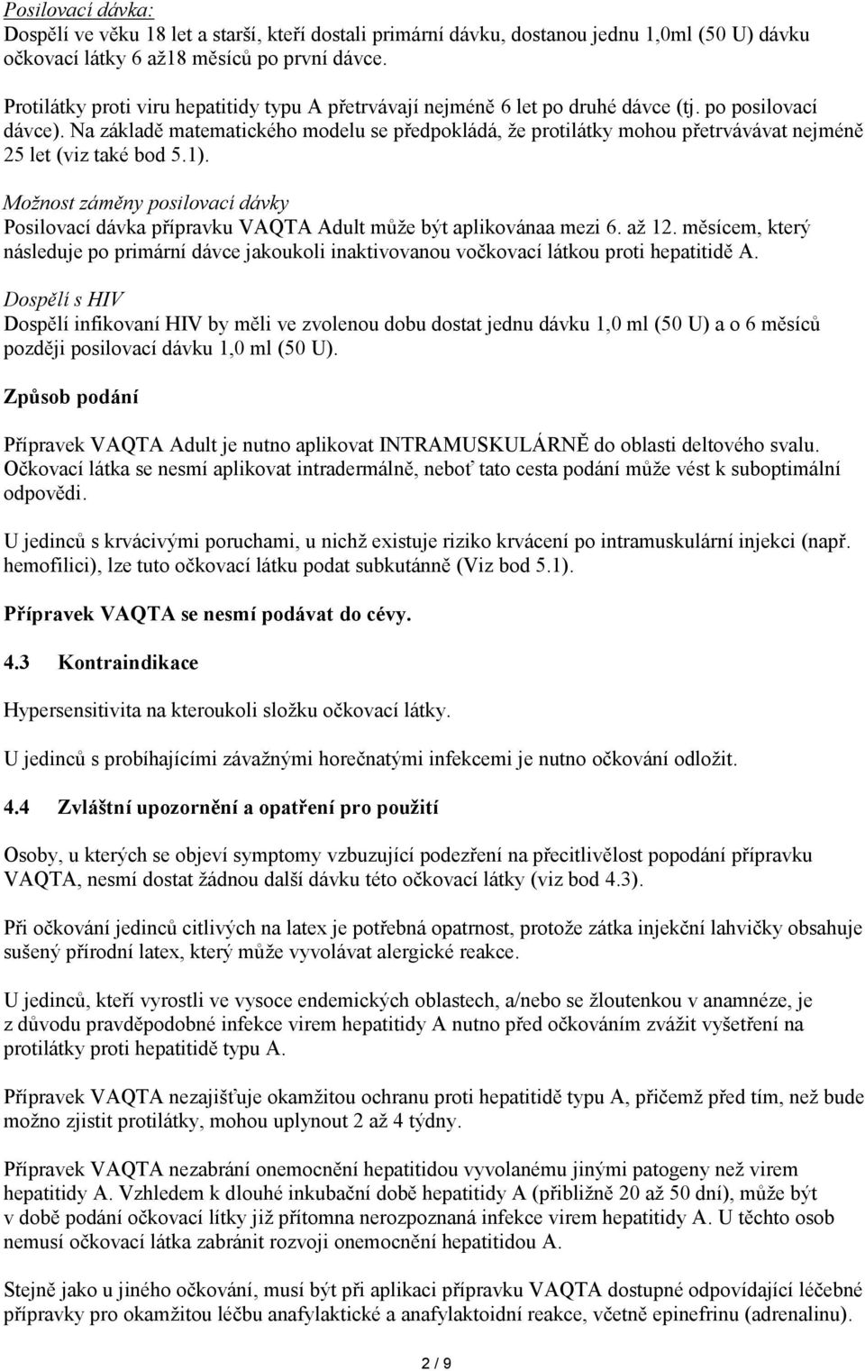 Na základě matematického modelu se předpokládá, že protilátky mohou přetrvávávat nejméně 25 let (viz také bod 5.1).