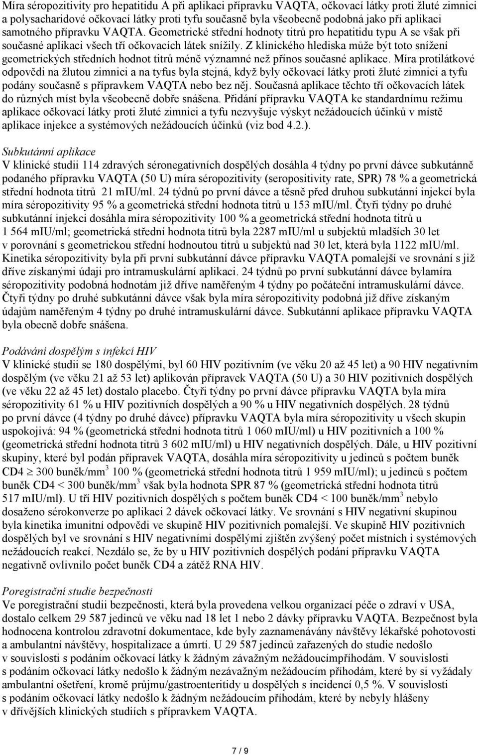 Z klinického hlediska může být toto snížení geometrických středních hodnot titrů méně významné než přínos současné aplikace.