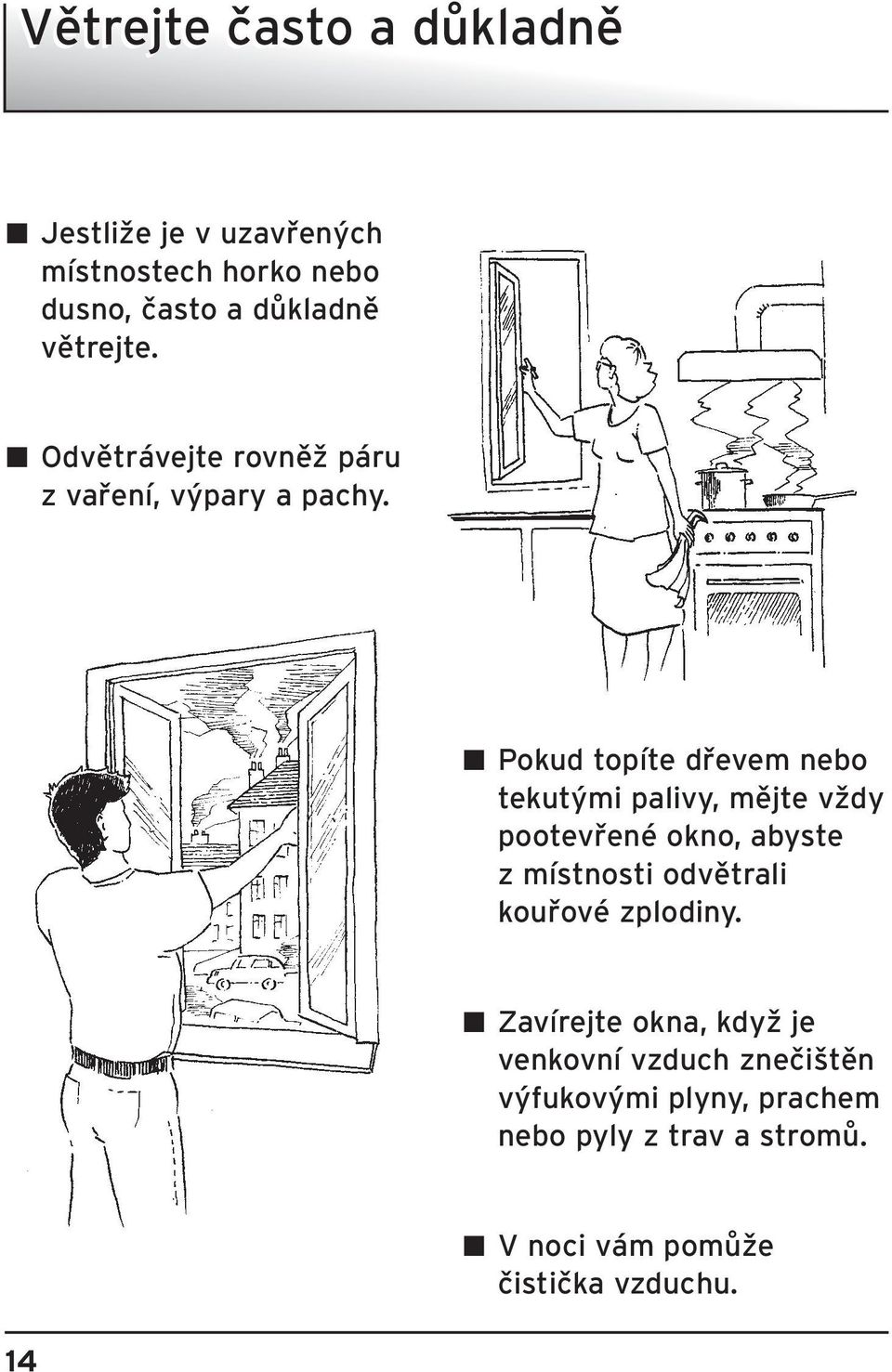 B Pokud topíte dfievem nebo tekut mi palivy, mûjte vïdy pootevfiené okno, abyste z místnosti odvûtrali