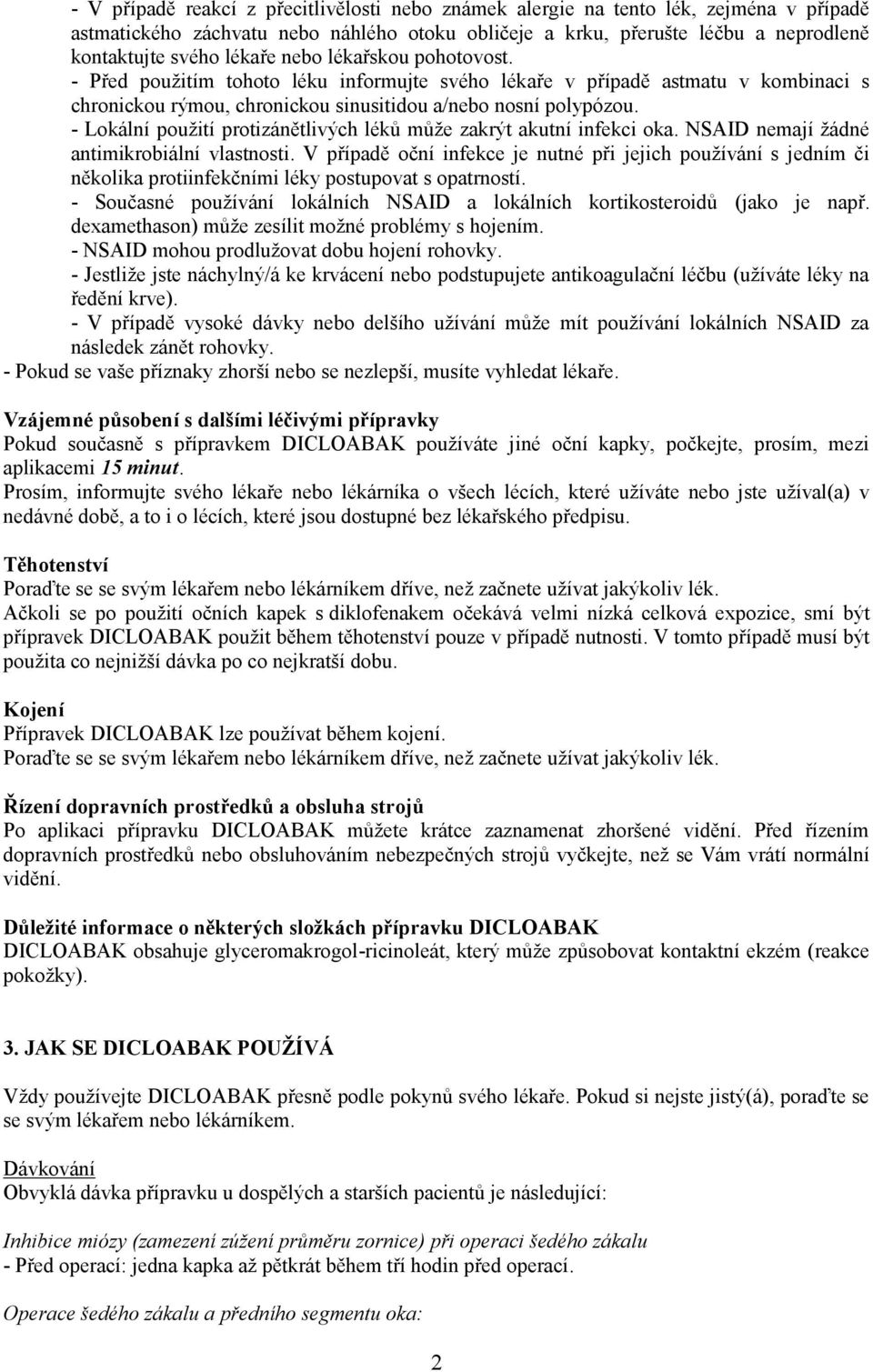 - Lokální použití protizánětlivých léků může zakrýt akutní infekci oka. NSAID nemají žádné antimikrobiální vlastnosti.