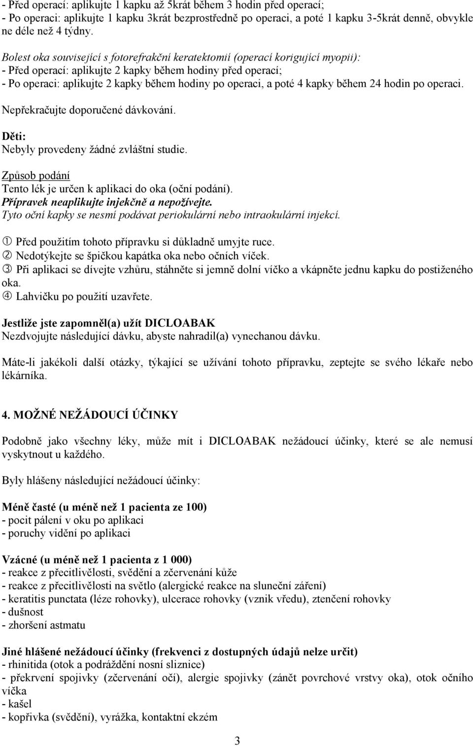 a poté 4 kapky během 24 hodin po operaci. Nepřekračujte doporučené dávkování. Děti: Nebyly provedeny žádné zvláštní studie. Způsob podání Tento lék je určen k aplikaci do oka (oční podání).