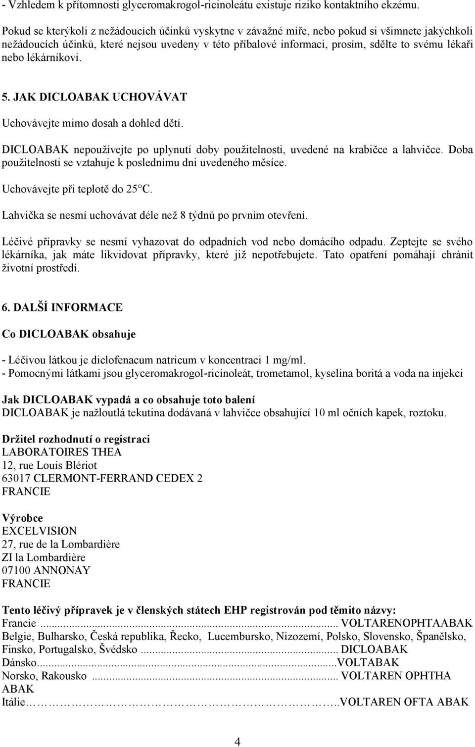 nebo lékárníkovi. 5. JAK DICLOABAK UCHOVÁVAT Uchovávejte mimo dosah a dohled dětí. DICLOABAK nepoužívejte po uplynutí doby použitelnosti, uvedené na krabičce a lahvičce.