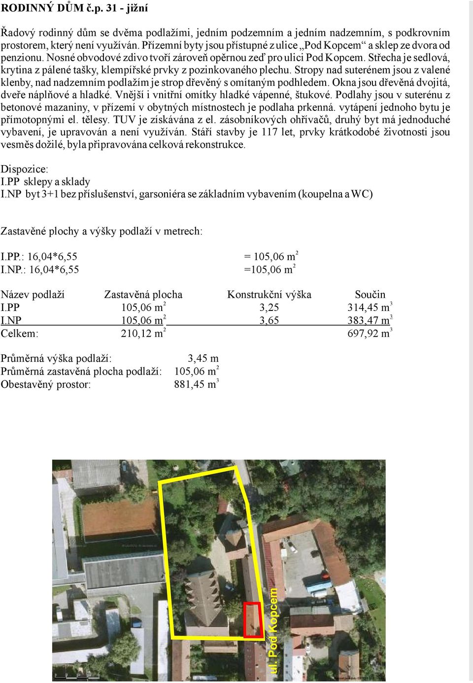 stropynadsuterénemjsouzvalené klenby,nadnadzemnímpodlažímjestropdřevěnýsomítanýmpodhledem.oknajsoudřevěnádvojitá, dveřenáplňové ahladké.vnějšíivnitřníomítkyhladké vápenné, štukové.