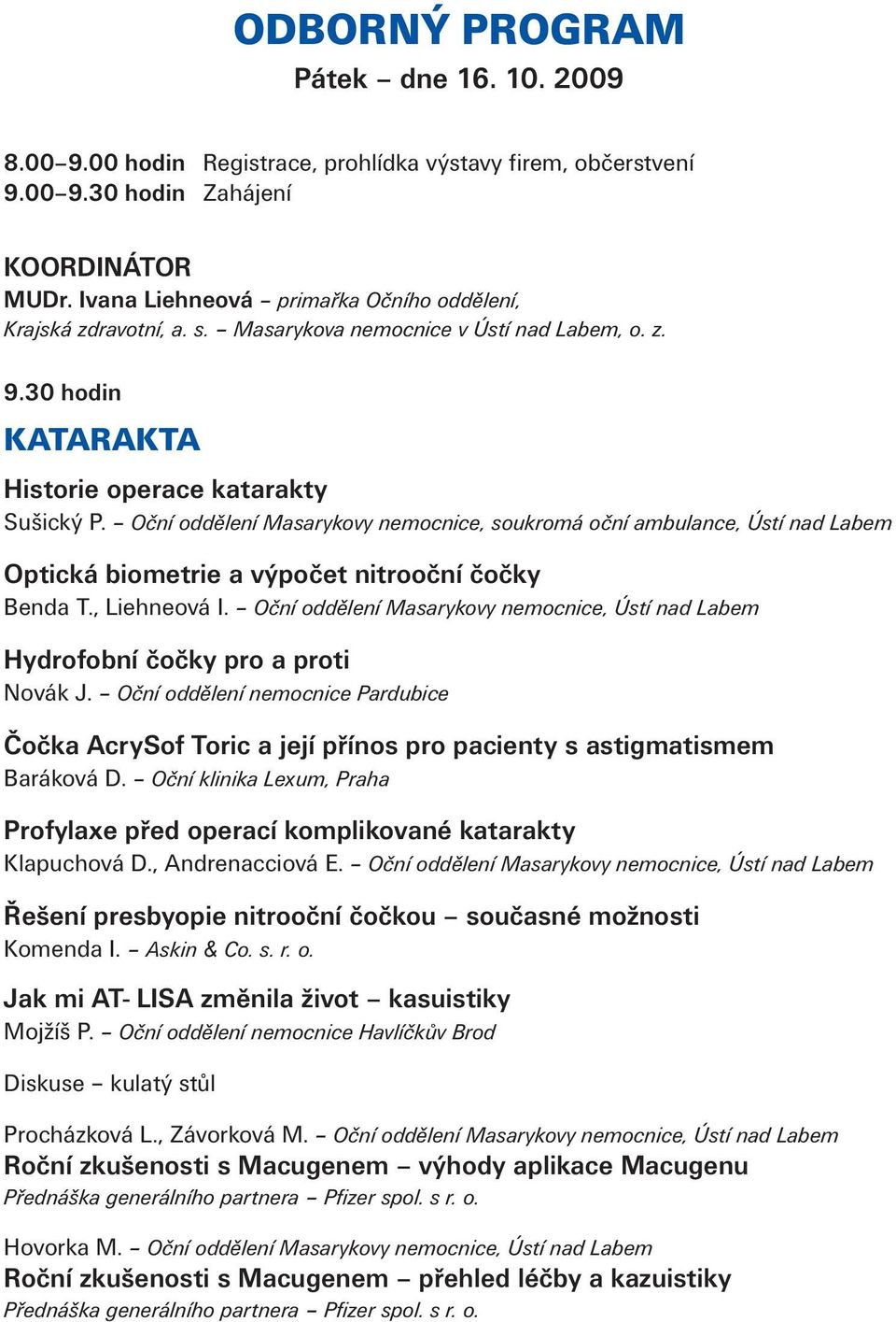 Oční oddělení Masarykovy nemocnice, soukromá oční ambulance, Ústí nad Labem Optická biometrie a výpočet nitrooční čočky Benda T., Liehneová I.