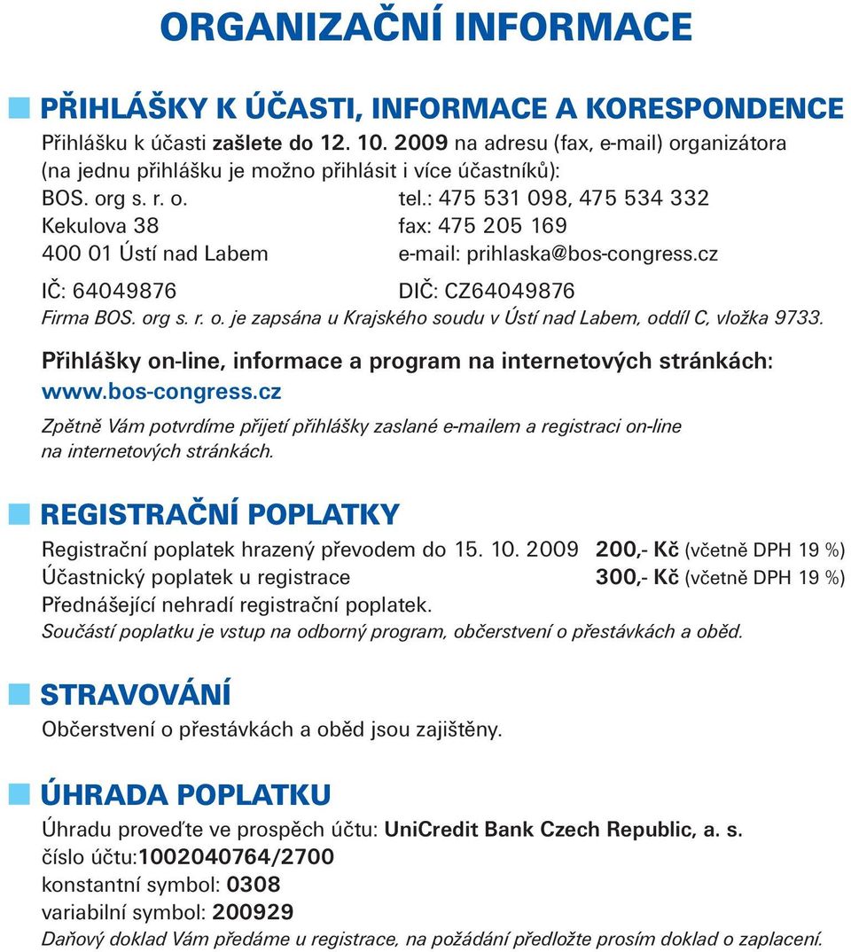 : 475 531 098, 475 534 332 Kekulova 38 fax: 475 205 169 400 01 Ústí nad Labem e-mail: prihlaska@bos-congress.cz IČ: 64049876 DIČ: CZ64049876 Firma BOS. or