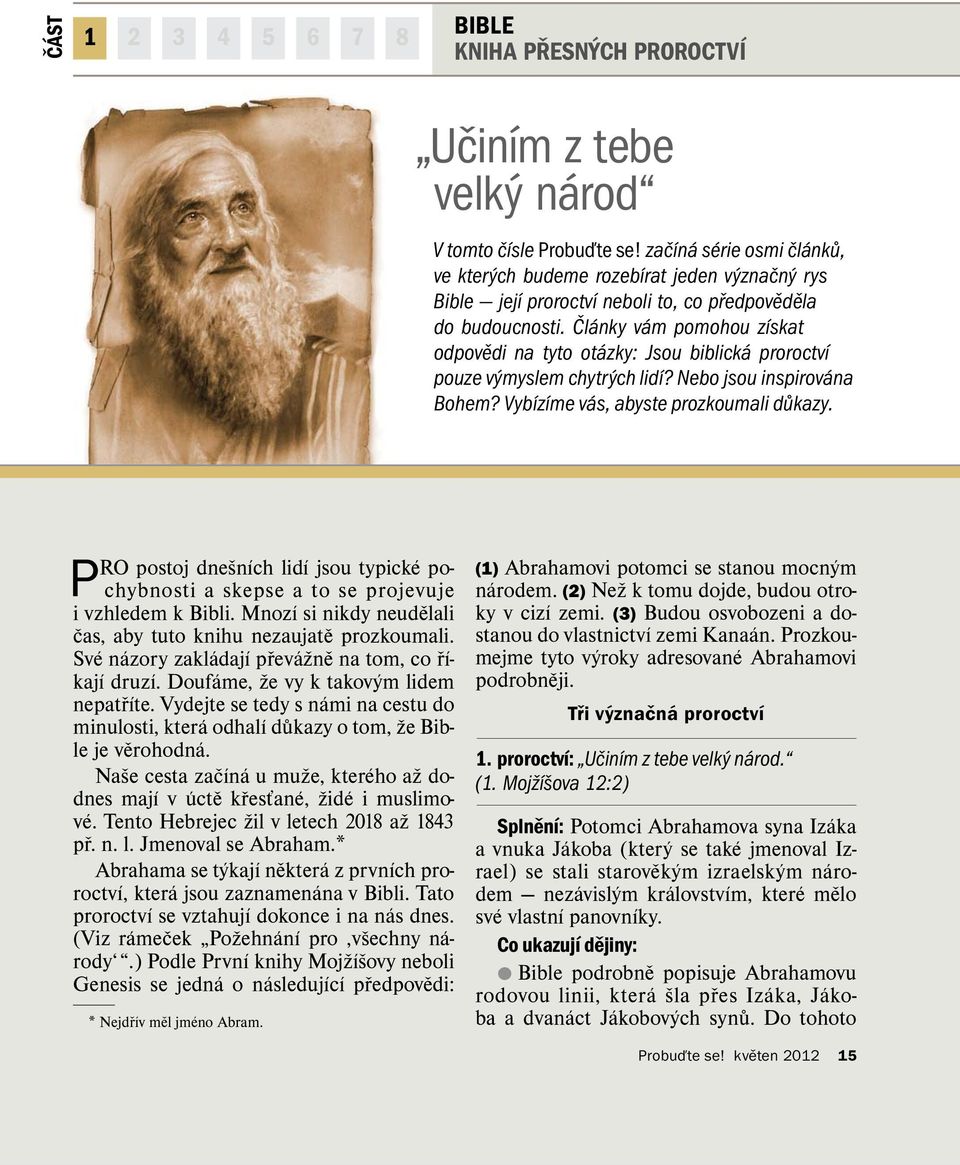 Cl anky v am pomohou z ıskat odpovedinatytoot azky: Jsou biblick a proroctv ı pouze v ymyslem chytr ych lid ı? Nebo jsou inspirov ana Bohem? Vyb ız ıme v as, abyste prozkoumali dukazy.