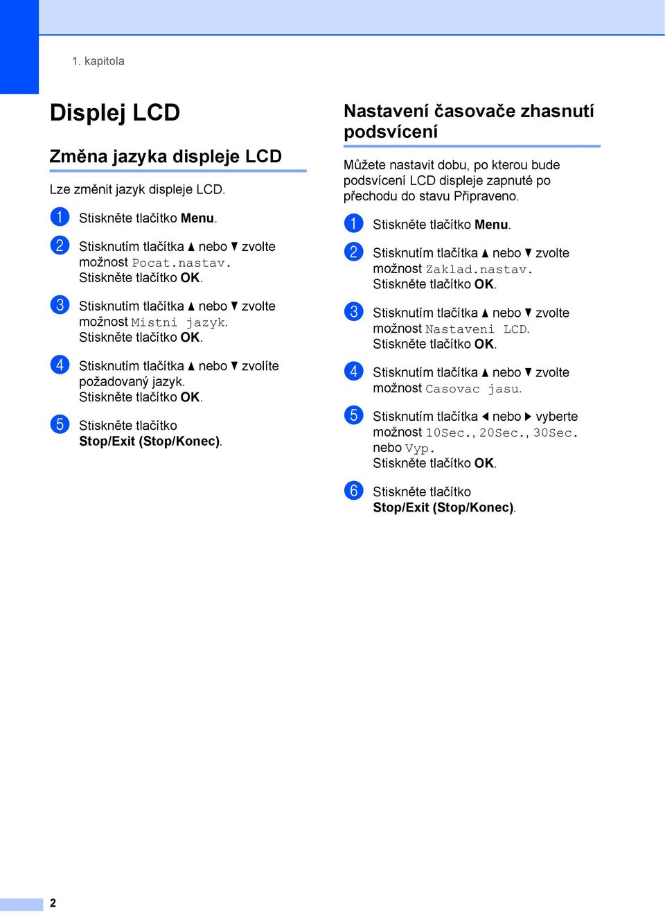 Nastavení časovače zhasnutí podsvícení 1 Můžete nastavit dobu, po kterou bude podsvícení LCD displeje zapnuté po přechodu do stavu Připraveno. a Stiskněte tlačítko Menu.