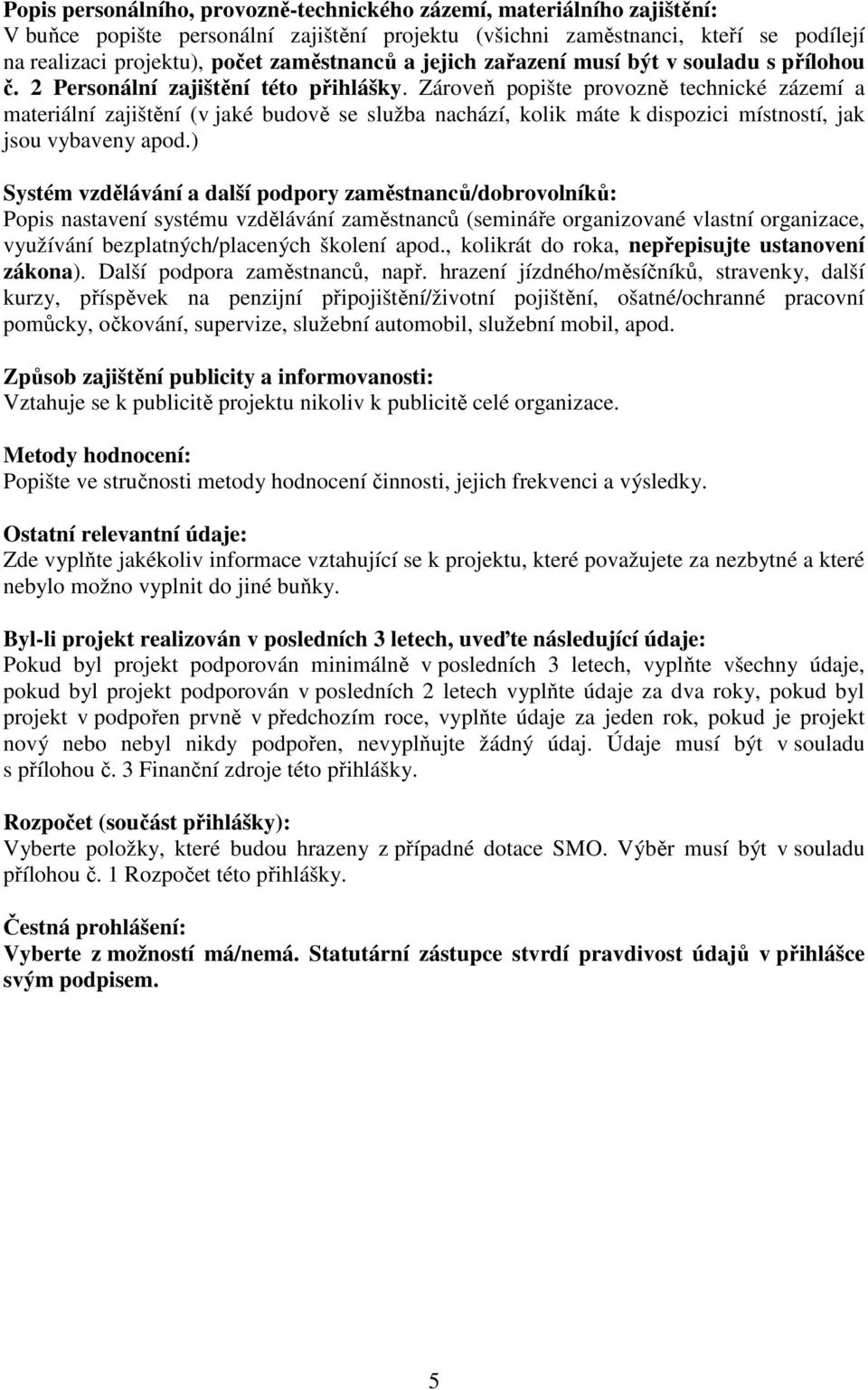 Zároveň popište provozně technické zázemí a materiální zajištění (v jaké budově se služba nachází, kolik máte k dispozici místností, jak jsou vybaveny apod.