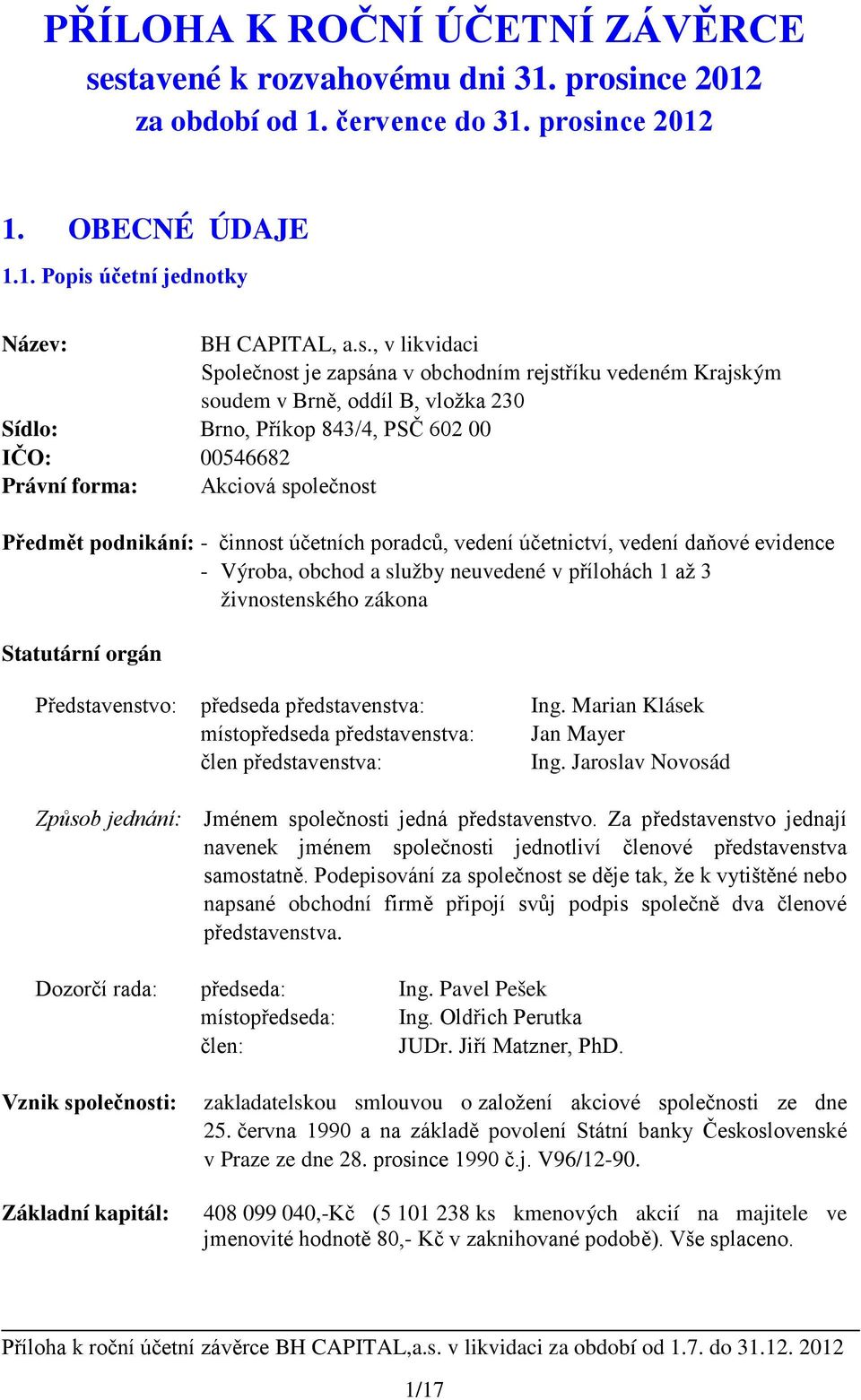 obchodním rejstříku vedeném Krajským soudem v Brně, oddíl B, vložka 230 Sídlo: Brno, Příkop 843/4, PSČ 602 00 IČO: 00546682 Právní forma: Akciová společnost Předmět podnikání: - činnost účetních