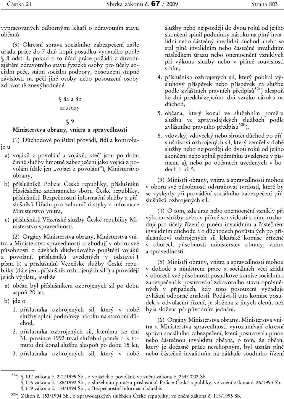 1, pokud o to úřad práce požádá z důvodu zjištění zdravotního stavu fyzické osoby pro účely sociální péče, státní sociální podpory, posouzení stupně závislosti na péči jiné osoby nebo posouzení osoby