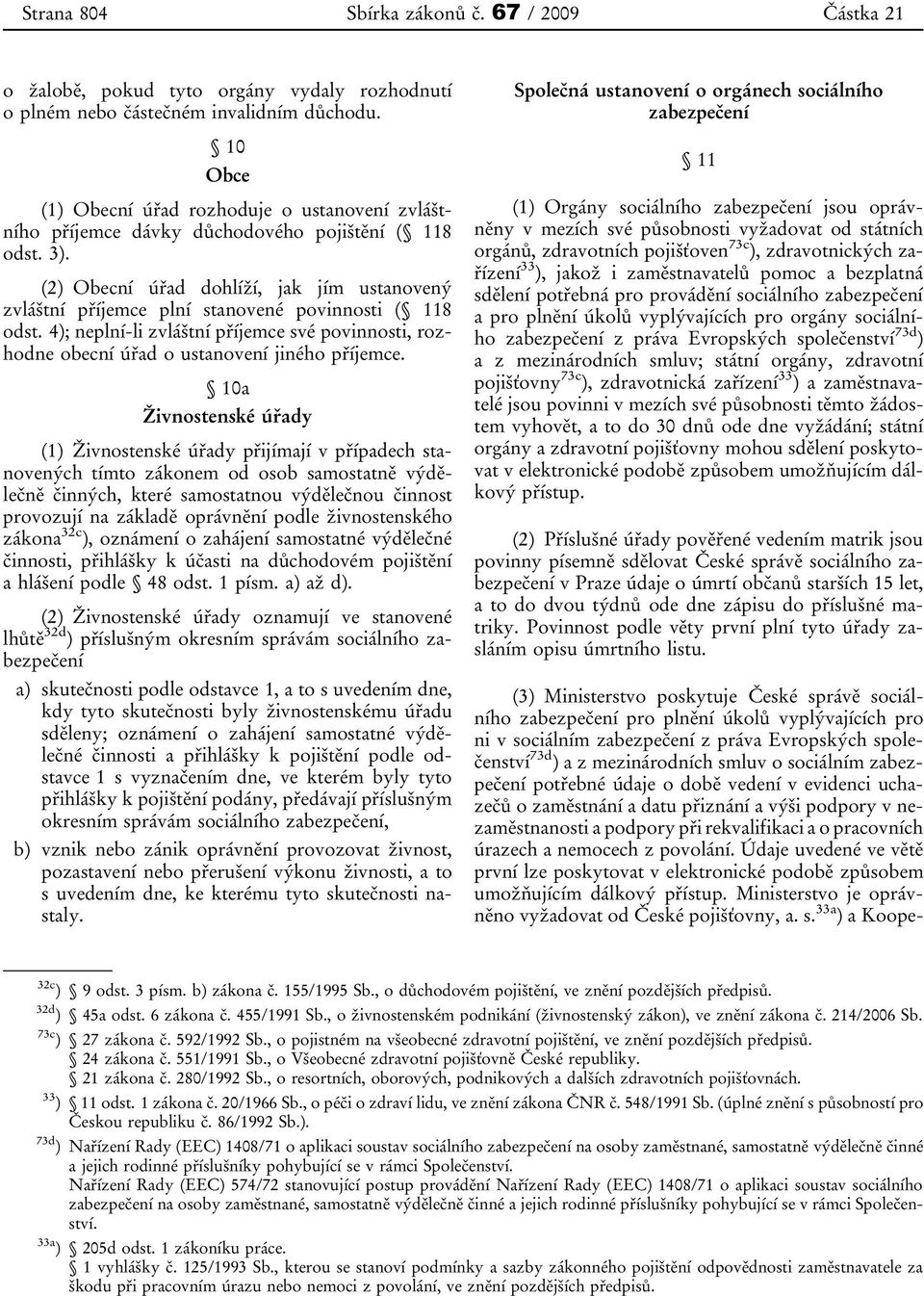 (2) Obecní úřad dohlíží, jak jím ustanovený zvláštní příjemce plní stanovené povinnosti ( 118 odst. 4); neplní-li zvláštní příjemce své povinnosti, rozhodne obecní úřad o ustanovení jiného příjemce.