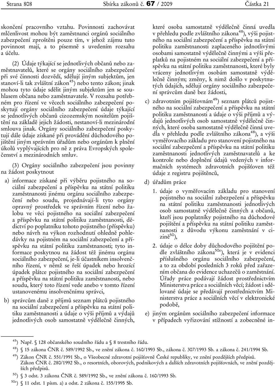 (2) Údaje týkající se jednotlivých občanů nebo zaměstnavatelů, které se orgány sociálního zabezpečení při své činnosti dozvědí, sdělují jiným subjektům, jen stanoví-li tak zvláštní zákon 45 ) nebo